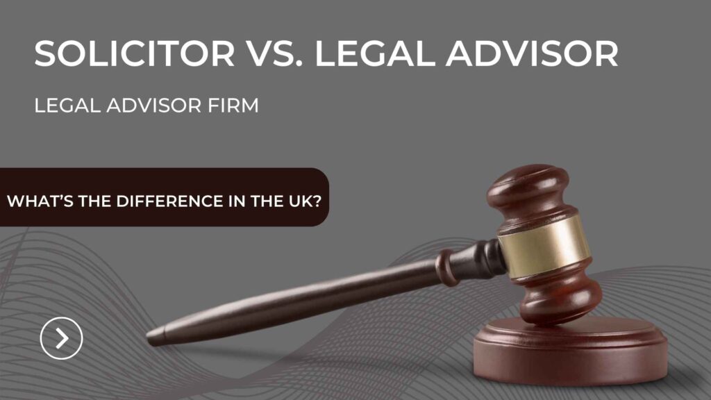 Solicitor vs. Legal Advisor: What’s the Difference in the UK?